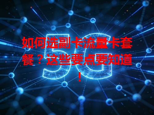 如何选副卡流量卡套餐？这些要点要知道！