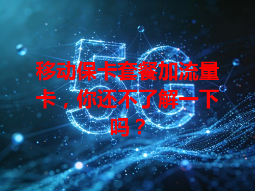 移动保卡套餐加流量卡，你还不了解一下吗？