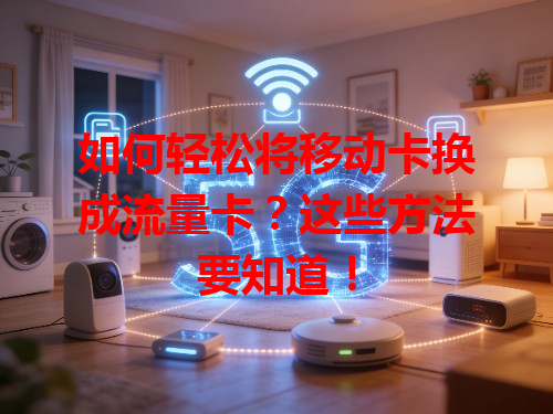 如何轻松将移动卡换成流量卡？这些方法要知道！