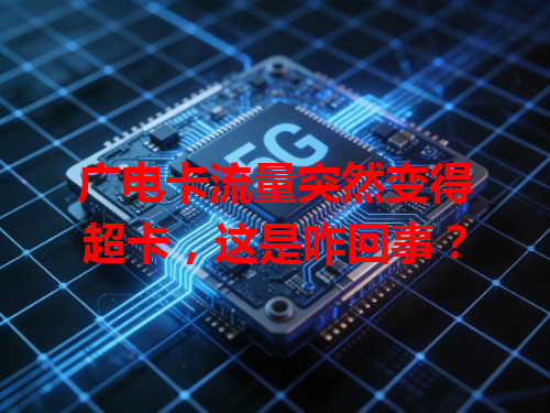 广电卡流量突然变得超卡，这是咋回事？