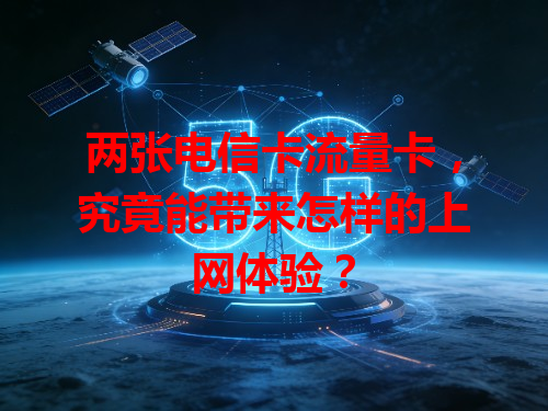两张电信卡流量卡，究竟能带来怎样的上网体验？