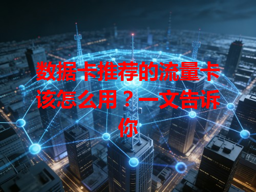 数据卡推荐的流量卡该怎么用？一文告诉你