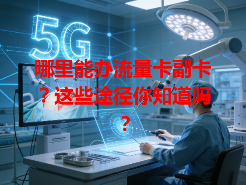 哪里能办流量卡副卡？这些途径你知道吗？