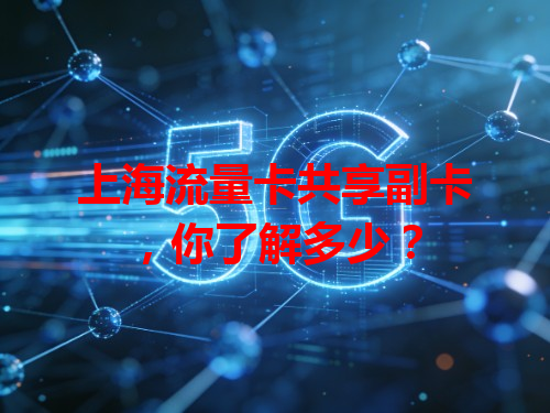 上海流量卡共享副卡，你了解多少？