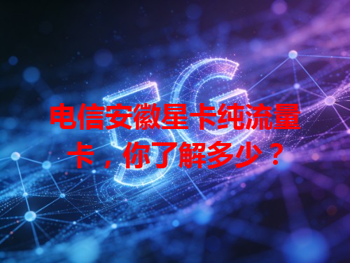 电信安徽星卡纯流量卡，你了解多少？