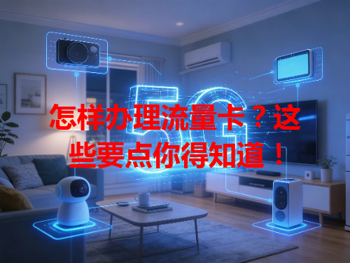 怎样办理流量卡？这些要点你得知道！