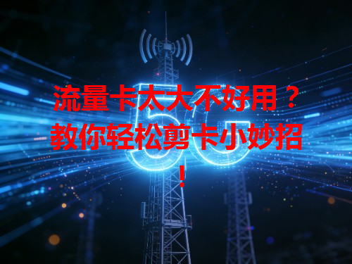 流量卡太大不好用？教你轻松剪卡小妙招！