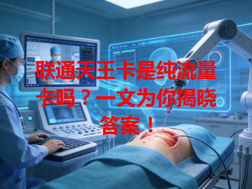 联通天王卡是纯流量卡吗？一文为你揭晓答案！