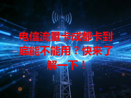 电信流量卡成都卡到底能不能用？快来了解一下！