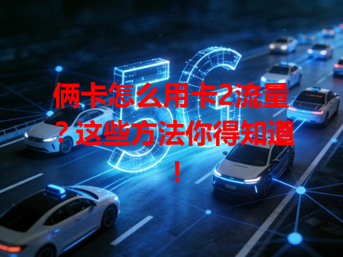 俩卡怎么用卡2流量？这些方法你得知道！
