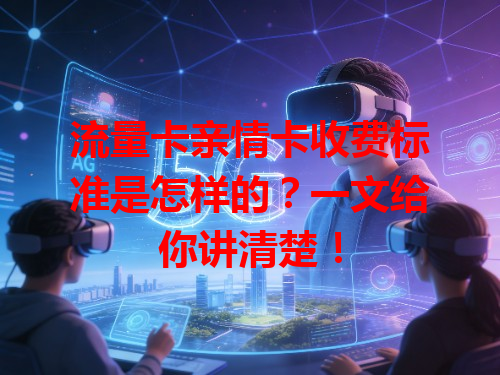 流量卡亲情卡收费标准是怎样的？一文给你讲清楚！