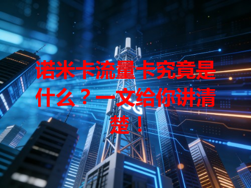 诺米卡流量卡究竟是什么？一文给你讲清楚！