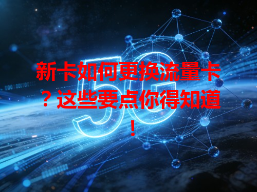 新卡如何更换流量卡？这些要点你得知道！