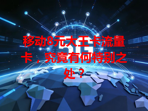 移动8元大王卡流量卡，究竟有何特别之处？