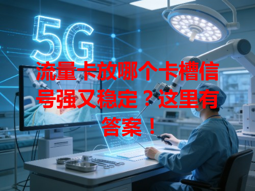 流量卡放哪个卡槽信号强又稳定？这里有答案！
