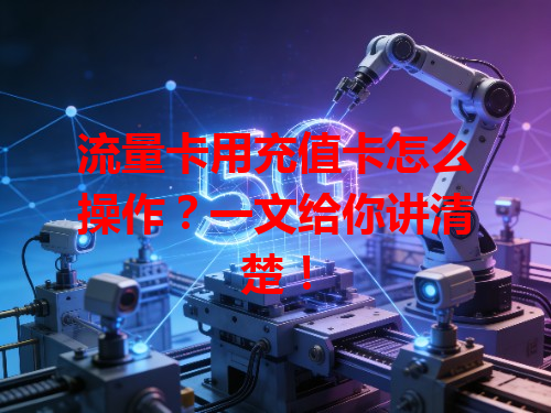 流量卡用充值卡怎么操作？一文给你讲清楚！
