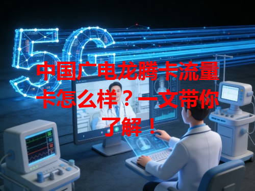 中国广电龙腾卡流量卡怎么样？一文带你了解！