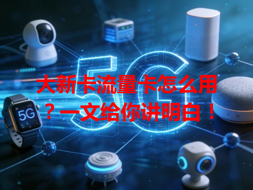 大新卡流量卡怎么用？一文给你讲明白！