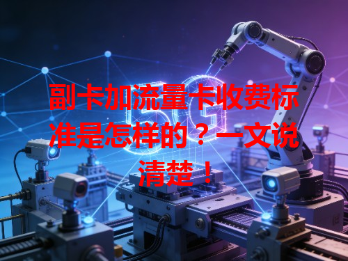 副卡加流量卡收费标准是怎样的？一文说清楚！