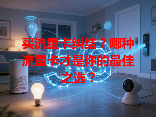 买流量卡纠结？哪种流量卡才是你的最佳之选？