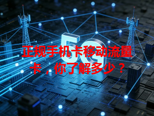 正规手机卡移动流量卡，你了解多少？