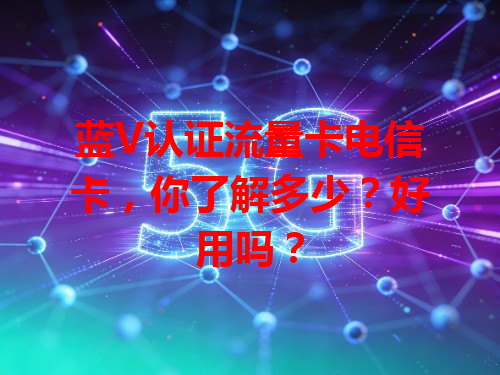 蓝V认证流量卡电信卡，你了解多少？好用吗？