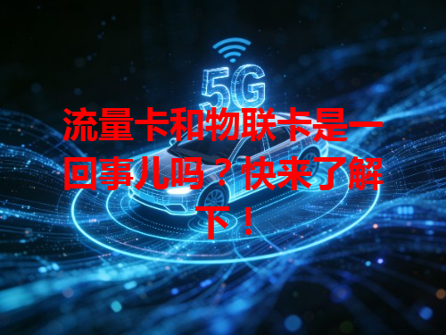流量卡和物联卡是一回事儿吗？快来了解下！