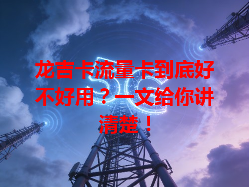 龙吉卡流量卡到底好不好用？一文给你讲清楚！