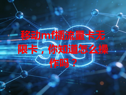 移动mf插流量卡无限卡，你知道怎么操作吗？