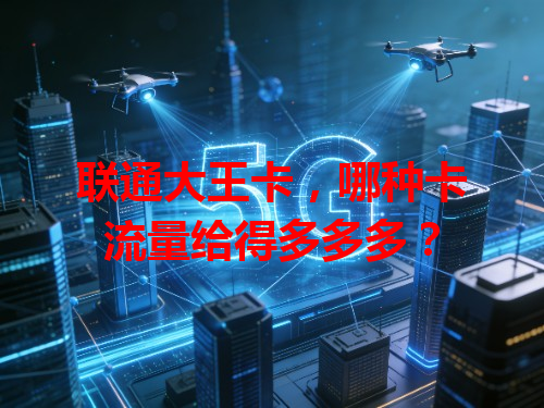 联通大王卡，哪种卡流量给得多多多？