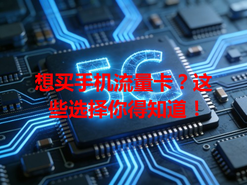 想买手机流量卡？这些选择你得知道！