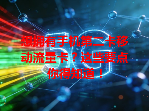 想拥有手机第二卡移动流量卡？这些要点你得知道！