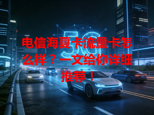 电信海夏卡流量卡怎么样？一文给你详细推荐！