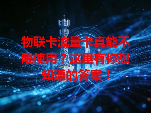 物联卡流量卡真能不限使用？这里有你想知道的答案！