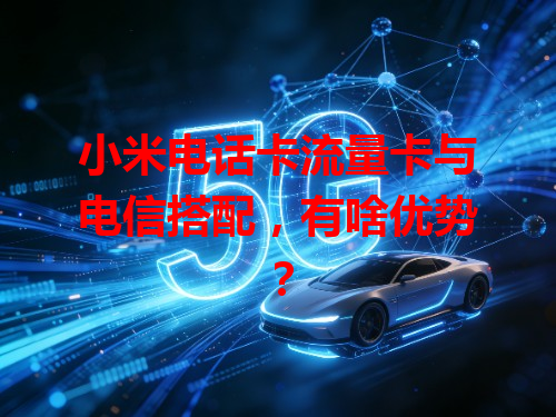 小米电话卡流量卡与电信搭配，有啥优势？