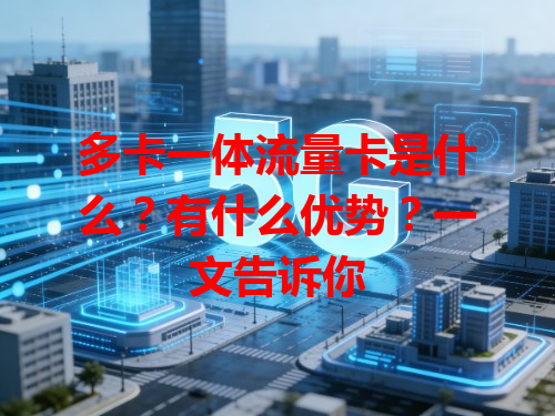 多卡一体流量卡是什么？有什么优势？一文告诉你