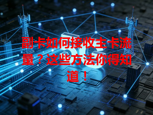 副卡如何接收主卡流量？这些方法你得知道！