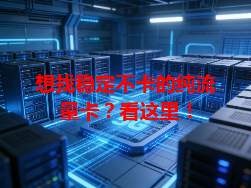 想找稳定不卡的纯流量卡？看这里！