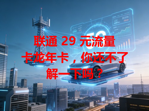 联通 29 元流量卡龙年卡，你还不了解一下吗？