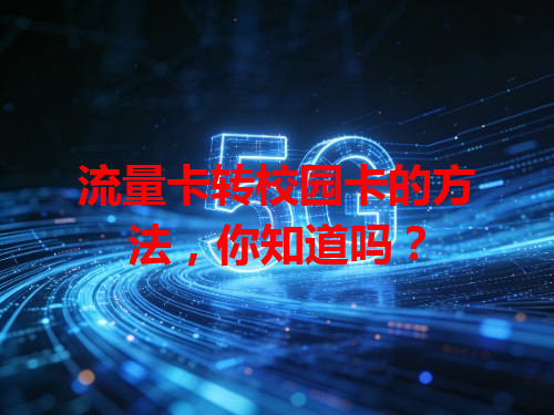 流量卡转校园卡的方法，你知道吗？
