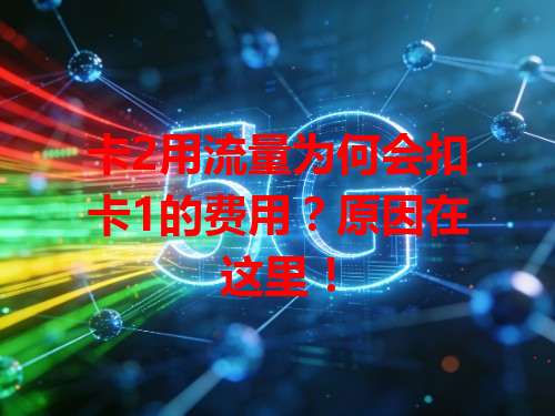 卡2用流量为何会扣卡1的费用？原因在这里！