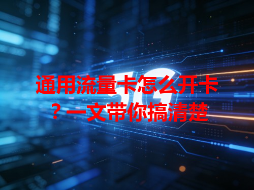 通用流量卡怎么开卡？一文带你搞清楚