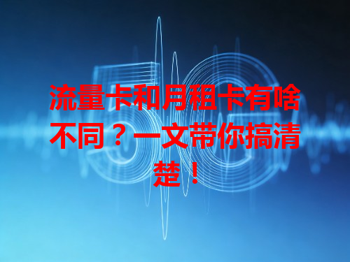 流量卡和月租卡有啥不同？一文带你搞清楚！