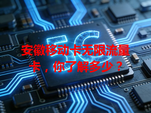 安徽移动卡无限流量卡，你了解多少？