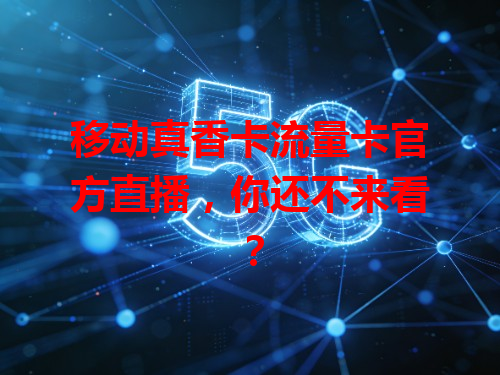 移动真香卡流量卡官方直播，你还不来看？