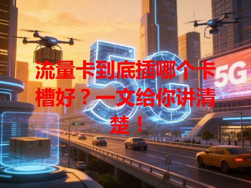流量卡到底插哪个卡槽好？一文给你讲清楚！