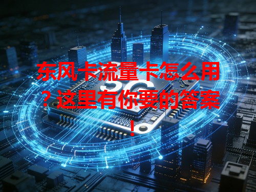 东风卡流量卡怎么用？这里有你要的答案！