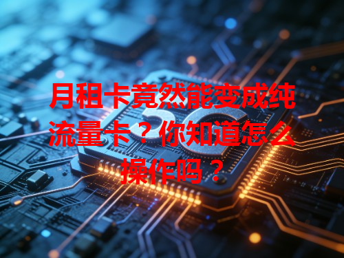 月租卡竟然能变成纯流量卡？你知道怎么操作吗？