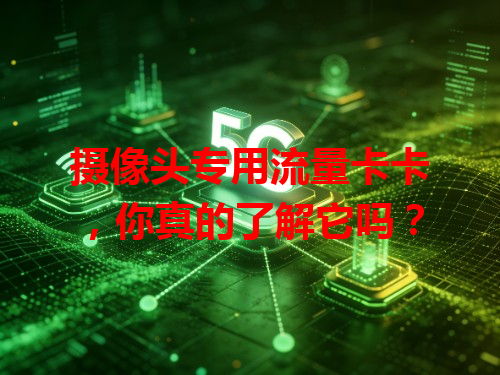 摄像头专用流量卡卡，你真的了解它吗？