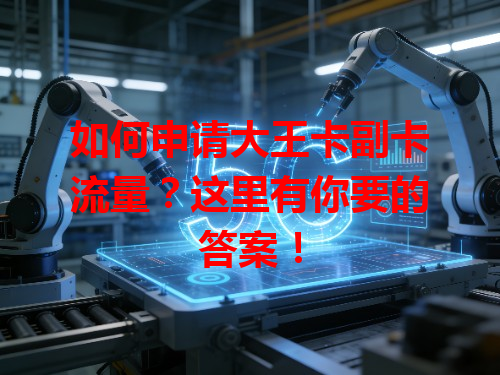 如何申请大王卡副卡流量？这里有你要的答案！
